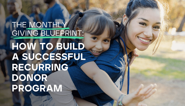 The Monthly Giving Blueprint: How to Build a Successful Recurring Donor Program
